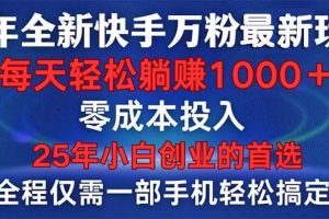 (14005期)25年全新快手万粉玩法,全程一部手机轻松搞定,一分钟两条作品,零成本…