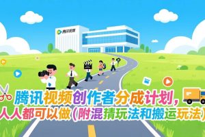 （17137期）腾讯视频创作者分成计划，人人都可以做（附混剪玩法和搬运玩法）
